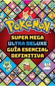 POKEMON. SUPER MEGA ULTRA DELUXE GUIA ESENCIAL DIFINITIVA